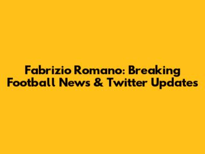 Fabrizio Romano: Breaking Football News & Twitter Updates