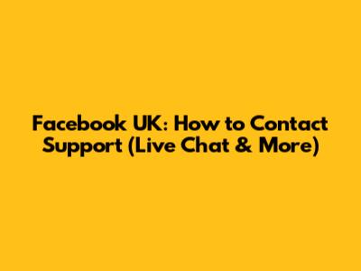 Facebook UK: How to Contact Support (Live Chat & More)