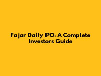 Fajar Daily IPO: A Complete Investor's Guide