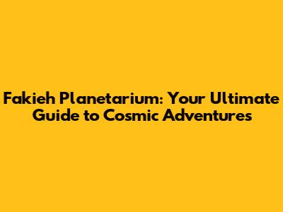 Fakieh Planetarium: Your Ultimate Guide to Cosmic Adventures