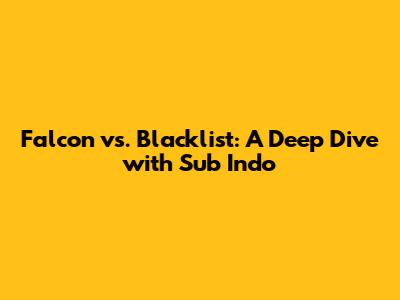 Falcon vs. Blacklist: A Deep Dive with Sub Indo