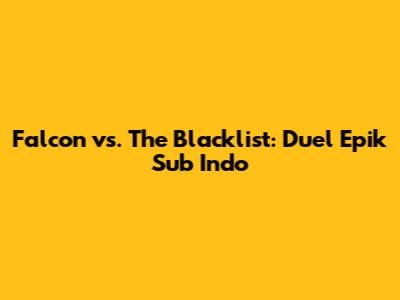 Falcon vs. The Blacklist: Duel Epik Sub Indo