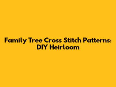 Family Tree Cross Stitch Patterns: DIY Heirloom