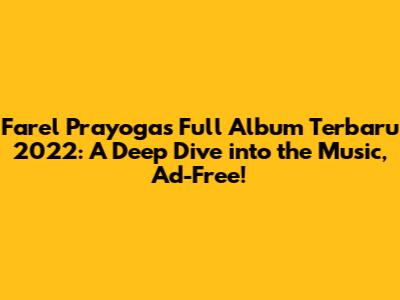 Farel Prayoga's Full Album Terbaru 2022: A Deep Dive into the Music, *Ad-Free!*