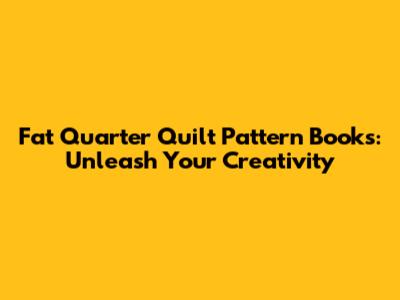 Fat Quarter Quilt Pattern Books: Unleash Your Creativity
