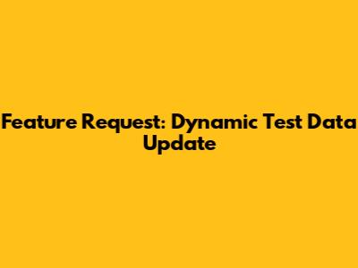 Feature Request: Dynamic Test Data Update