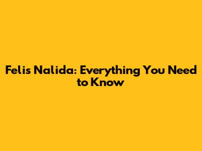 Felis Nalida: Everything You Need to Know