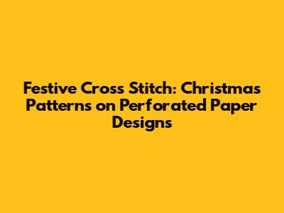 Festive Cross Stitch: Christmas Patterns on Perforated Paper Designs