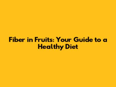 Fiber in Fruits: Your Guide to a Healthy Diet