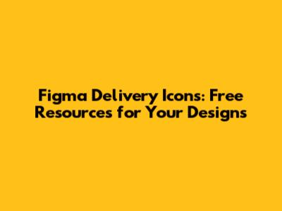 Figma Delivery Icons: Free Resources for Your Designs