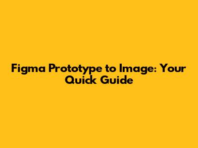 Figma Prototype to Image: Your Quick Guide