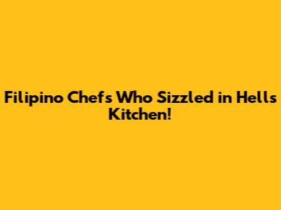 Filipino Chefs Who Sizzled in Hell's Kitchen!