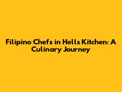 Filipino Chefs in Hell's Kitchen: A Culinary Journey
