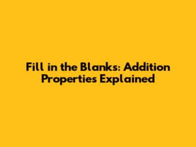 Fill in the Blanks: Addition Properties Explained