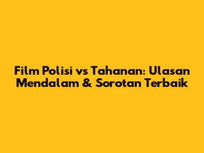 Film Polisi vs Tahanan: Ulasan Mendalam & Sorotan Terbaik