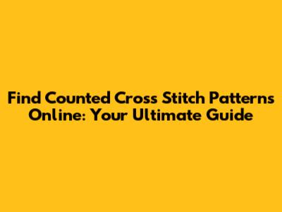 Find Counted Cross Stitch Patterns Online: Your Ultimate Guide