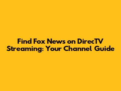 Find Fox News on DirecTV Streaming: Your Channel Guide