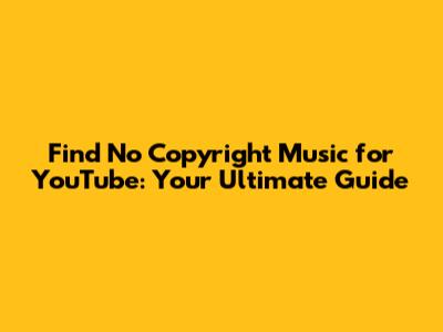 Find No Copyright Music for YouTube: Your Ultimate Guide