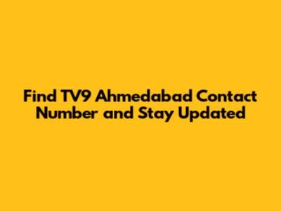 Find TV9 Ahmedabad Contact Number and Stay Updated