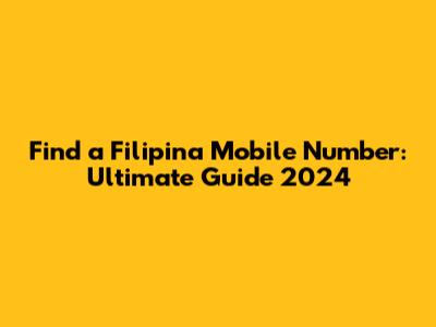 Find a Filipina Mobile Number: Ultimate Guide 2024