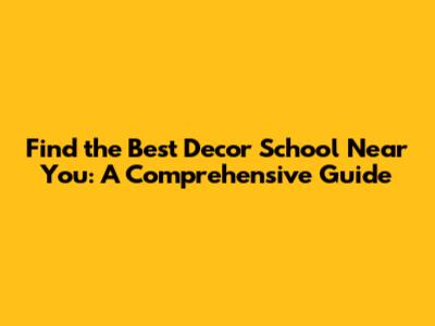 Find the Best Decor School Near You: A Comprehensive Guide