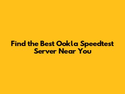 Find the Best Ookla Speedtest Server Near You