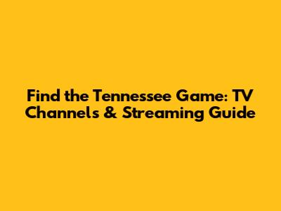 Find the Tennessee Game: TV Channels & Streaming Guide