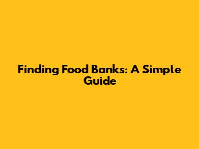 Finding Food Banks: A Simple Guide
