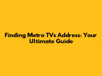 Finding Metro TV's Address: Your Ultimate Guide