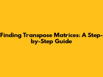 Finding Transpose Matrices: A Step-by-Step Guide