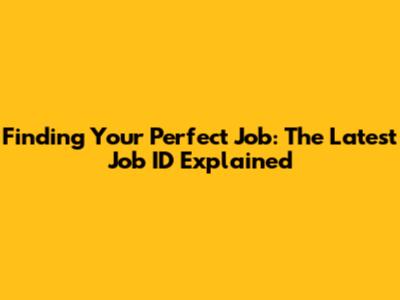 Finding Your Perfect Job: The Latest Job ID Explained