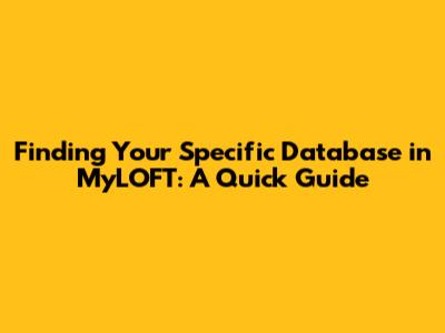 Finding Your Specific Database in MyLOFT: A Quick Guide