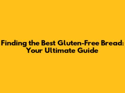 Finding the Best Gluten-Free Bread: Your Ultimate Guide