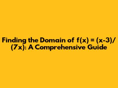 Finding the Domain of f(x) = (x-3)/(7x): A Comprehensive Guide