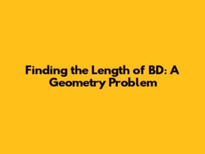 Finding the Length of BD: A Geometry Problem