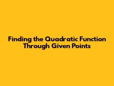 Finding the Quadratic Function Through Given Points