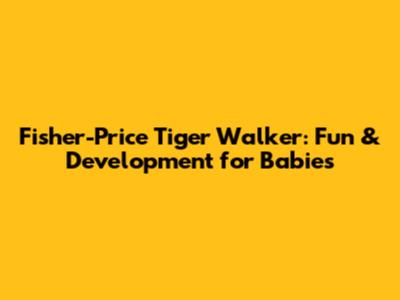 Fisher-Price Tiger Walker: Fun & Development for Babies