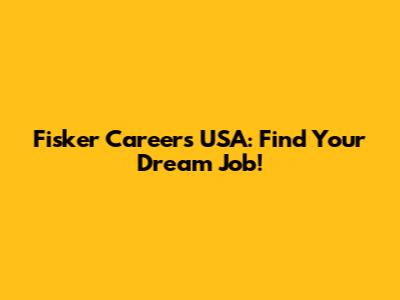 Fisker Careers USA: Find Your Dream Job!