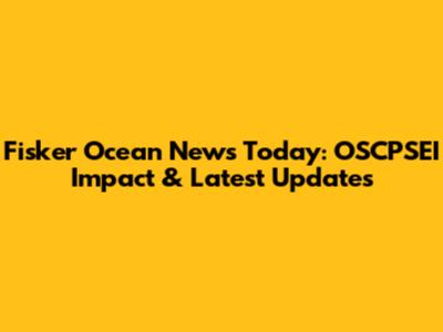 Fisker Ocean News Today: OSCPSEI Impact & Latest Updates