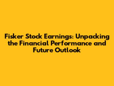 Fisker Stock Earnings: Unpacking the Financial Performance and Future Outlook
