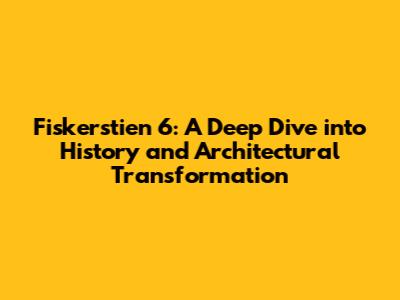 Fiskerstien 6: A Deep Dive into History and Architectural Transformation