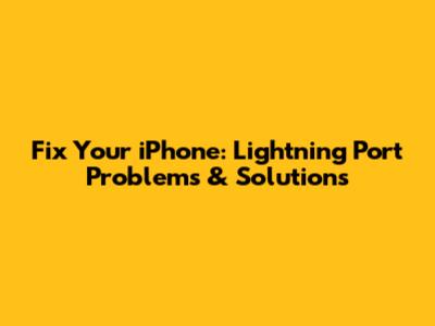 Fix Your iPhone: Lightning Port Problems & Solutions