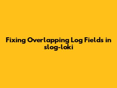 Fixing Overlapping Log Fields in slog-loki