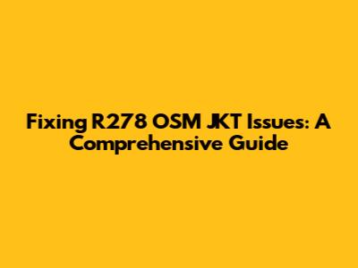 Fixing R278 OSM JKT Issues: A Comprehensive Guide