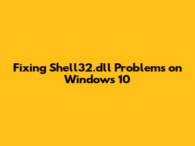 Fixing Shell32.dll Problems on Windows 10