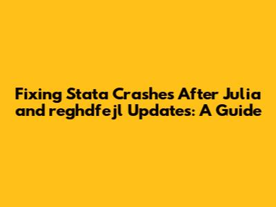 Fixing Stata Crashes After Julia and reghdfejl Updates: A Guide