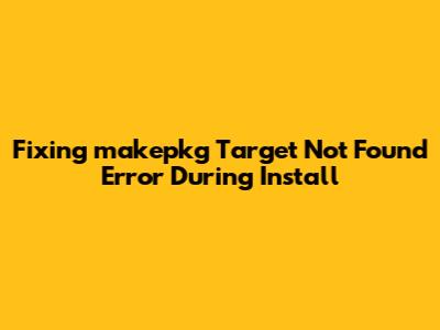 Fixing makepkg 'Target Not Found' Error During Install