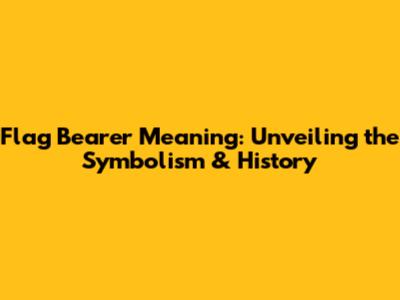 Flag Bearer Meaning: Unveiling the Symbolism & History