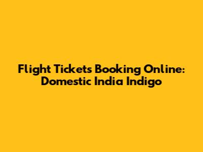 Flight Tickets Booking Online: Domestic India Indigo
