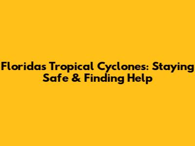 Florida's Tropical Cyclones: Staying Safe & Finding Help